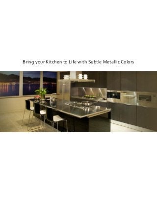 Bring your Kitchen to Life with Subtle Metallic Colors
 