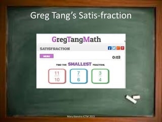Greg Tang’s Satis-fraction
Mary Kienstra ICTM 2015
 