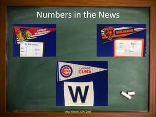 Numbers in the News
Mary Kienstra ICTM 2015
 