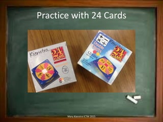 Practice with 24 Cards
Mary Kienstra ICTM 2015
 