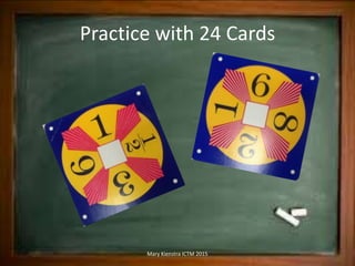Practice with 24 Cards
Mary Kienstra ICTM 2015
 
