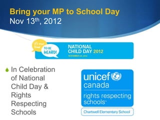 Bring your MP to School Day
 Nov 13th, 2012




 In Celebration
 of National
 Child Day &
 Rights
 Respecting
 Schools
 