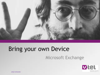 Bring your own Device
                   Microsoft Exchange

altijd verbonden
 