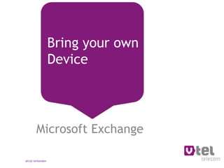 Bring your own
                   Device




        Microsoft Exchange

altijd verbonden
 