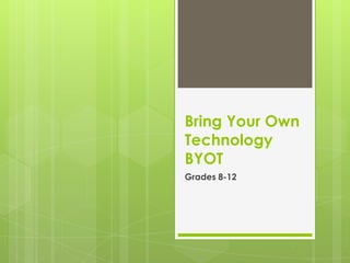 Bring Your Own
Technology
BYOT
Grades 8-12
 