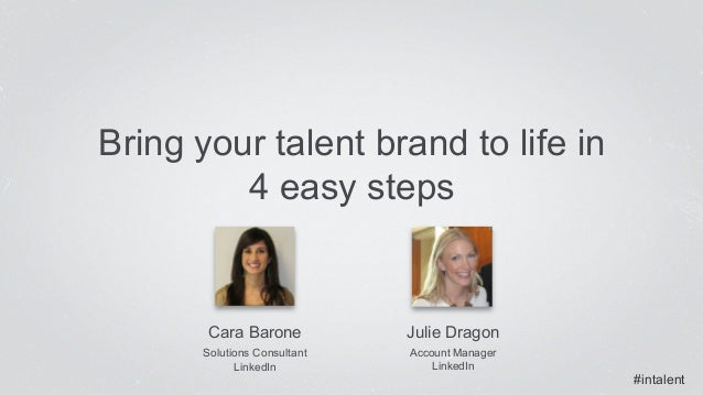 Bring your talent brand to life in 
4 easy steps 
Cara Barone 
Solutions Consultant 
LinkedIn 
Julie Dragon 
Account Manag...