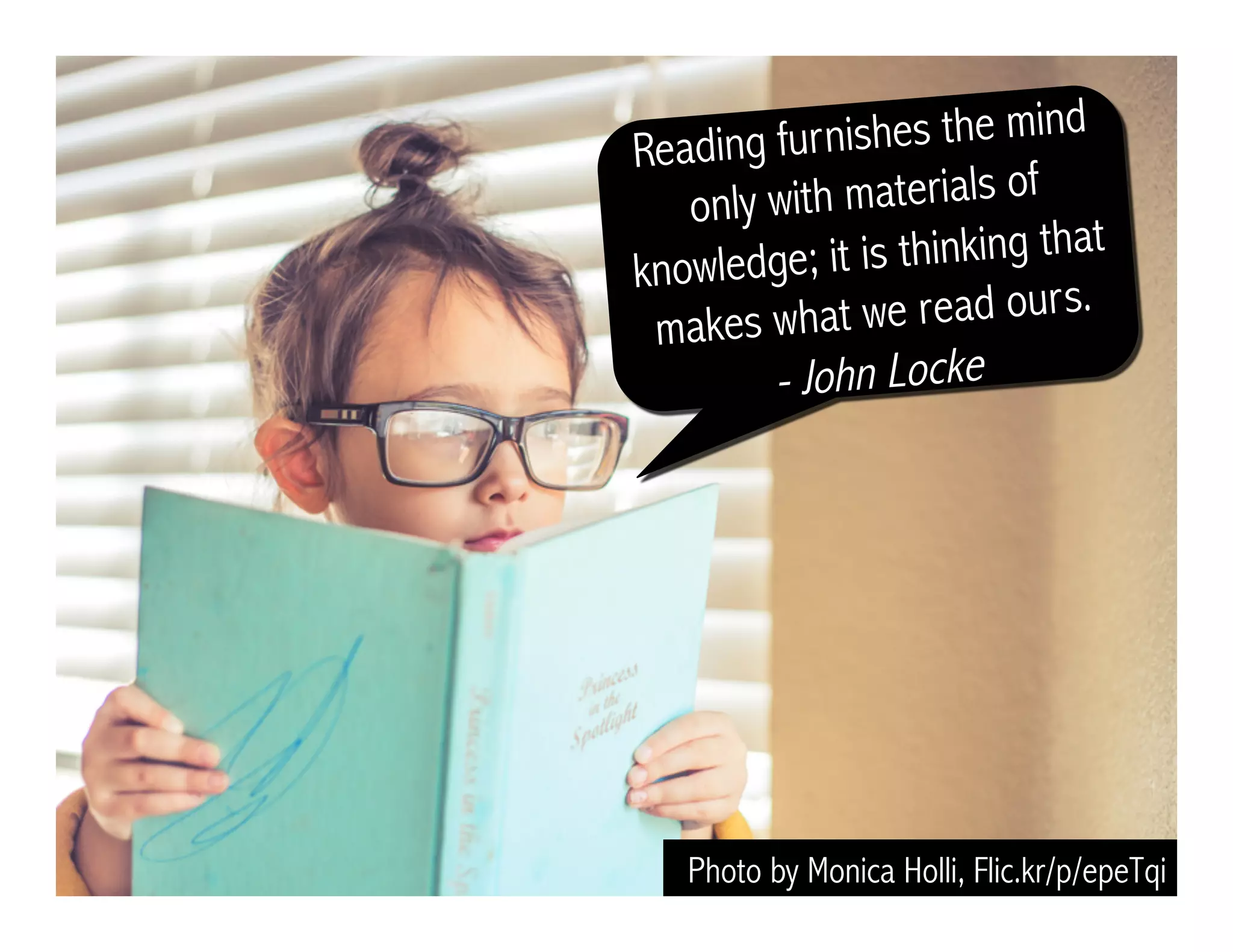 Photo by Monica Holli, Flic.kr/p/epeTqi
Reading furnishes the mind
only with materials of
knowledge; it is thinking that
makes what we read ours.
- John Locke
ShellyTerrell.com/Textbook2Life
 