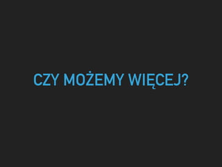CZY MOŻEMY WIĘCEJ?
 