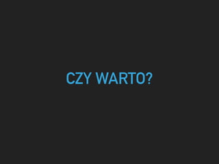 CZY WARTO?
 