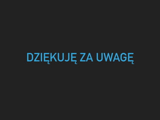 DZIĘKUJĘ ZA UWAGĘ
 
