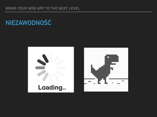 BRING YOUR WEB APP TO THE NEXT LEVEL
NIEZAWODNOŚĆ
 