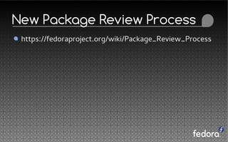 New Package Review Process
https://fedoraproject.org/wiki/Package_Review_Process
 