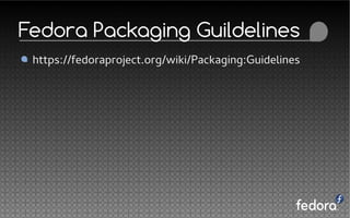 Fedora Packaging Guildelines
https://fedoraproject.org/wiki/Packaging:Guidelines
 