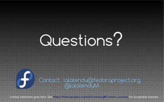 Questions?
License statement goes here. See https://fedoraproject.org/wiki/Licensing#Content_Licenses for acceptable licenses.
Contact: lalatendu@fedoraproject.org
@lalatenduM
 