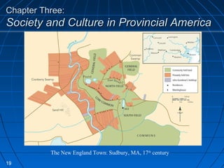Chapter Three:Chapter Three:
Society and Culture in Provincial AmericaSociety and Culture in Provincial America
19
The New England Town: Sudbury, MA, 17th
century
 