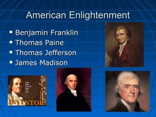 American EnlightenmentAmerican Enlightenment
 Benjamin FranklinBenjamin Franklin
 Thomas PaineThomas Paine
 Thomas JeffersonThomas Jefferson
 James MadisonJames Madison
 