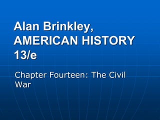 Alan Brinkley,
AMERICAN HISTORY
13/e
Chapter Fourteen: The Civil
War
 