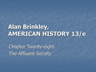Alan Brinkley,
AMERICAN HISTORY 13/e
Chapter Twenty-eight:
The Affluent Society
 