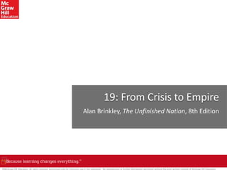 ©McGraw-Hill Education. All rights reserved. Authorized only for instructor use in the classroom. No reproduction or further distribution permitted without the prior written consent of McGraw-Hill Education.
19: From Crisis to Empire
Alan Brinkley, The Unfinished Nation, 8th Edition
 