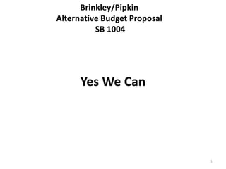 Brinkley/Pipkin Alternative Budget Proposal SB 1004  Yes We Can   1 