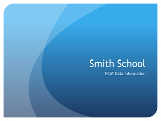 Smith School
FCAT Data Information
 