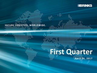 SECURE LOGISTICS. WORLDWIDE.
First Quarter
April 26, 2017
 