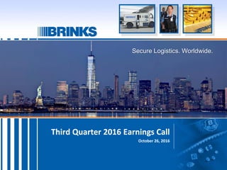 October 26, 2016
Third Quarter 2016 Earnings Call
Secure Logistics. Worldwide.
 