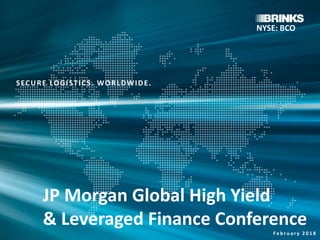 SECURE LOGISTICS. WORLDWIDE.
JP Morgan Global High Yield
& Leveraged Finance Conference
F e b r u a r y 2 0 1 8
NYSE: BCO
 