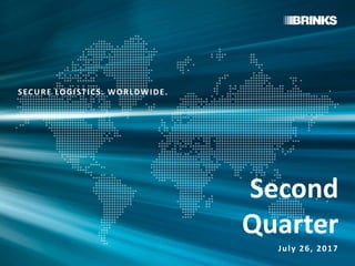 SECURE LOGISTICS. WORLDWIDE.
Second
Quarter
July 26, 2017
 
