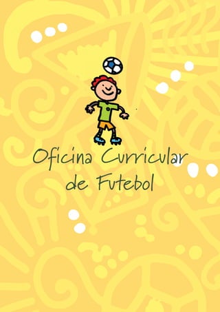 Oficina Curricular
           de Futebol



Aprimoramento do Esporte na Escola de Tempo Integral: Brínquedos, Futebol, Peteca, Capoeira e Dança.   29
 
