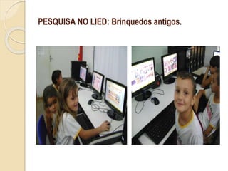 PESQUISA NO LIED: Brinquedos antigos.
 