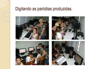 Digitando as paródias produzidas.
 