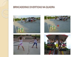 BRINCADEIRAS DIVERTIDAS NA QUADRA
 