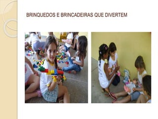 BRINQUEDOS E BRINCADEIRAS QUE DIVERTEM
 