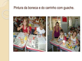 Pintura da boneca e do carrinho com guache.
 