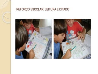 REFORÇO ESCOLAR: LEITURA E DITADO
 