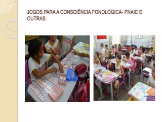 JOGOS PARAA CONSCIÊNCIA FONOLÓGICA- PNAIC E
OUTRAS.
 