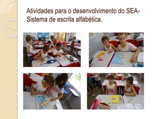 Atividades para o desenvolvimento do SEA-
Sistema de escrita alfabética.
 