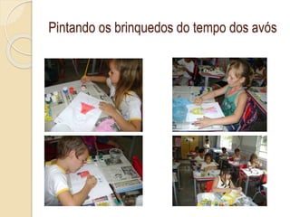 Pintando os brinquedos do tempo dos avós
 
