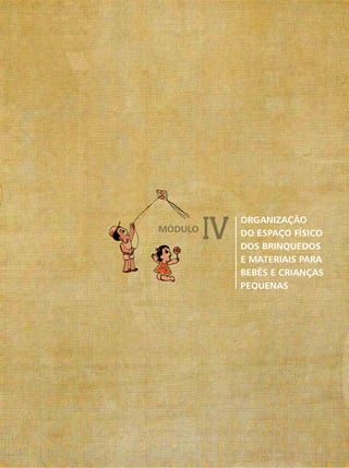 ORGANIZAÇÃO
DO ESPAÇO FÍSICO
DOS BRINQUEDOS
E MATERIAIS PARA
BEBÊS E CRIANÇAS
PEQUENAS
MÓDULO
 