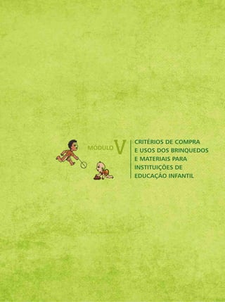CRITÉRIOS DE COMPRA
E USOS DOS BRINQUEDOS
E MATERIAIS PARA
INSTITUIÇÕES DE
EDUCAÇÃO INFANTIL
MÓDULO
 