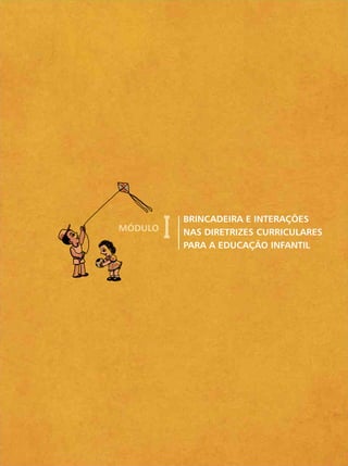 BRINCADEIRA E INTERAÇÕES
NAS DIRETRIZES CURRICULARES
PARA A EDUCAÇÃO INFANTIL
MÓDULO
 