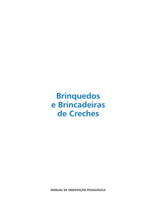 Brinquedos
e Brincadeiras
de Creches
MANUAL DE ORIENTAÇÃO PEDAGÓGICA
 
