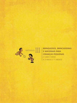 BRINQUEDOS, BRINCADEIRAS
E MATERIAIS PARA
CRIANÇAS PEQUENAS
(1 ANO E MEIO
A 3 ANOS E 11 MESES)
MÓDULO
 