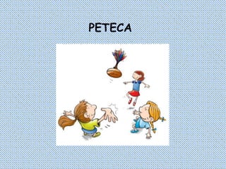 PETECA 
 