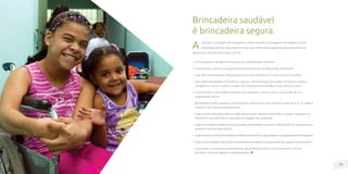 25
24
Brincadeira saudável
é brincadeira segura
A
o propor a produção de brinquedos confeccionados com materiais recicláveis é muito
importante atentar para algumas dicas que trarão mais segurança aos participantes e
garantia de diversão do começo ao fim.
• Os brinquedos não devem ter pontas ou extremidades cortantes.
• Fique atento a partes ou peças pequenas que possam se desprender facilmente.
• Lave bem as embalagens descartáveis que serão utilizadas na confecção do brinquedo.
• Não utilize embalagens de produtos tóxicos, mesmo limpas elas podem conservar resíduos
perigosos e nocivos à pele ou causar uma intoxicação se levados à boca, olhos ou nariz.
• A confecção e a brincadeira deverão ser realizadas sempre com a supervisão de um
responsável adulto.
• Brinquedos confeccionados com barbantes, fios ou laços com tamanho superior a 15 cm podem
oferecer riscos de estrangulamentos.
• Caso o brinquedo desmonte ou solte alguma peça, separe-o para fazer o reparo necessário ou
descarte-o. De preferência, opte pela reciclagem dos materiais.
• Após a brincadeira avalie se os brinquedos ainda estão em boas condições de uso e segurança e
guarde-os em um local seguro.
• Supervisione o local da brincadeira e verifique se não ficou alguma parte ou peça solta dos brinquedos.
• Peça a participação e ajuda dos participantes também na organização do espaço da brincadeira.
• Ao escolher o local para as brincadeiras, dê preferência para um local acessível, livre de
barreiras, com piso regular e antiderrapante.
 