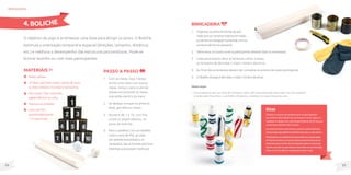 35
34
Materiais
Meias velhas;
10 latas, garrafas vazias, caixas de suco
ou leite (mesmo formato e tamanho);
Fita crepe, fitas coloridas,
papel adesivo ou cola;
Tesoura ou estilete;
Cano de PVC,
aproximadamente
1 m (opcional).
O objetivo do jogo é arremessar uma bola para atingir os pinos. O Boliche
estimula a orientação temporal e espacial (direções, tamanho, distância,
etc.) e melhora o desempenho das estruturas psicomotoras. Pode-se
brincar sozinho ou com mais participantes.
brinquedos
Passo a passo
1. Com as meias, faça 3 bolas:
encha uma meia com outras
meias, torça o cano e vire do
avesso envolvendo as meias
que estão dentro da meia.
2. Se desejar, encape ou pinte as
latas, garrafas ou caixas.
3. Numere de 1 a 10, com fita
crepe ou papel adesivo, os
pinos do boliche.
4. Para a canaleta: Com um estilete,
corte o cano de PVC ao meio
(no sentido horizontal) e, se
necessário, lixe as bordas para tirar
rebarbas que possam machucar.
4. BOLICHE
Dicas
Ofereça o recurso da canaleta para os participantes
que tenham dificuldade em arremessar a bola. Segure a
canaleta ou apoie-a no colo do participante de forma que
a bola possa deslizar até os pinos.
Seospinosficaremmuitolevesoucaíremmuitofacilmente,
coloquealgumaspedrinhas,bolinhasdegudeouareiadentro.
Participantescomdeficiênciavisualpodemserposicionados
emfrenteaospinos.Umaoutrapessoapoderáposicionar-se
atrásdospinoseemitirumsom(assovio,apitoououtro),aju-
dandoaorientaremquedireçãoaboladeveserarremessada.
Outrorecursoéutilizaracanaletaparasoltarabola.
Brincadeira
1. Organizarospinosemformadepirâ-
midecomosnúmerosmaioresembaixo
oudeformatriangularhorizontal,comos
númerosdeformacrescente.
2. Determinarumpontoondeosparticipantesdeverãofazerosarremessos.
3. Cada participante deve arremessar a bola 3 vezes,
na tentativa de derrubar o maior número de pinos.
4. Ao final dos arremessos devem ser contados os pontos de cada participante.
5. Odesafiodojogoéderrubaromaiornúmerodepinos.
Observação
• Outra opção é usar, ao invés de números, cores. Dê uma pontuação para cada cor, por exemplo,
o verde vale 10 pontos, o vermelho 20 pontos, amarelo com azul 30 pontos, etc.
 