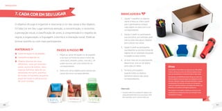 41
40
Materiais
Caixas de sapato ou de papelão;
Canetinha ou lápis de cor;
Objetos diversos de cores
diferentes, como por exemplo:
pente, escova de dentes, meia,
esponja, bolinhas, lápis de cor,
tampinhas, borracha, potinhos
de sucata, brinquedos, pequenas
peças de roupa ou até gravuras
de cores variadas.
O objetivo do jogo é organizar e relacionar a cor das caixas e dos objetos.
O Cada Cor em Seu Lugar estimula atenção, a concentração, o raciocínio,
a percepção visual, a classificação de cores, a compreensão e o respeito às
regras, a organização, a linguagem, a escrita e a interação social. Pode-se
brincar sozinho ou com mais participantes.
Passo a passo
1. Pegue as caixas de sapato ou de papelão
e escreva na frente da caixa o nome das
cores (azul, amarelo, preto, roxo etc.). Se
puder escreva com uma caneta da cor
correspondente.
2. Selecione vários objetos para colocar nas
caixas das cores correspondentes.
7.CADACOREMSEULUGAR
brinquedos
Dicas
Para facilitar a brincadeira com pessoas com dificuldade
motora, ofereça um cesto com diversos objetos e peça
para que ele distribua corretamente dentro das caixas.
Parapessoascomdeficiênciavisual,ofereçaumcestocom
diversosobjetosepeçaquesepareporcategoriasaoinvés
decores.Tateandooobjeto,eledeveráidentificareseparar
corretamente.Porexemplo:umacaixacombrinquedos,
outracommateriaisescolares,comobjetosdecozinha,com
alimentos,comprodutosdehigienepessoal,etc.
Para facilitar a brincadeira, substitua as cores por uma
classificação por categorias como, por exemplo: frutas,
brinquedos ou roupas.
Brincadeira
1. Opção 1: espalhar os objetos
sobre a mesa ou chão e pedir
que o participante coloque
cada objeto na caixa com a cor
correspondente.
2. Opção 2: pedir ao participante
que encontre, por exemplo, pela
sala ou pela casa alguns objetos
para colocar nas caixas.
3. Opção 3: pedir ao participante
que desenhe ou escreva nomes de
objetos da cor solicitada colocando
os papéis na caixa correta.
4. Se tiver mais de um participante,
determinar uma cor de objeto
para cada um deles.
5. Termina a brincadeira
quando todos os objetos
estiverem dentro das caixas
correspondentes.
Observação
• Incentive,alémdanomeaçãodosobjetos,que
cadaparticipantedescrevaasuafunção,onde
eleéguardado,quemcostumausá-lo,etc.
 