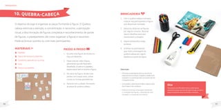 47
46
Materiais
Papelão;
Figura de revista ou desenho;
Canetinha, lápis de cor ou tinta;
Cola;
Tesoura ou estilete.
O objetivo do jogo é organizar as peças formando a figura. O Quebra-
cabeça estimula a atenção, a concentração, o raciocínio, a percepção
visual, a discriminação de figuras completas e reconhecimento de partes
de figuras, o planejamento (de como organizar a figura) e raciocínio.
Pode-se brincar sozinho ou com mais participantes.
Passo a passo
1. Escolha uma figura da revista ou
faça um desenho.
2. Passe cola por toda a figura,
garantindo que ela fique bem
espalhada. Grude-a no papelão,
espere secar bem e recorte a figura.
3. No verso da figura, divida-a em
partes com traços retos, linhas
curvas ou formas geométricas.
4. Recorte com cuidado, formando
as peças do quebra-cabeça.
brinquedos
Dica
Para pessoas com dificuldade motora, auxilie apenas
segurando as peças, para que não saiam do lugar, ou cole as
peças em pequenas caixas para facilitar o manuseio.
Brincadeira
1. Com o quebra-cabeça montado,
mostrar aos participantes a figura
que deverá ser montada.
2. Deixa-los observar as figuras
por alguns minutos. Mostrar
alguns detalhes para que
memorizem a imagem.
3. Depois embaralhar todas
as peças.
4. Orientar ao participante
que inicie a montagem do
quebra-cabeça por algum
detalhe ou parte da figura.
Observação
• Dêtempoaoparticipanteparaqueencontreas
peçasparaformarafigura.Sóajudeoufacilitesefor
necessário,ouquandoperceberquesozinhoelenão
conseguirámontar.
• Senecessário,utilizefigurassimplesedepoisevolua
paraimagensmaiscomplexas.
• Pode-se incentivar a linguagem solicitando
a nomeação das figuras, a descrição da cena
montada e a criação de uma história.
10. QUEBRA-CABEÇA
 