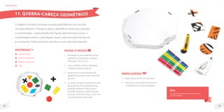 49
48
MateriaIS
Caixa de pizza;
Lápis e canetinhas;
Estilete ou tesoura;
Cola.
O objetivo do jogo é encaixar as peças geométricas nos recortes
correspondentes. O Quebra-cabeça geométrico estimula a atenção,
a concentração, o aprendizado das figuras geométricas e cores, a
coordenação motora, a percepção visual, a discriminação de figuras
e o raciocínio. Pode-se brincar sozinho ou com mais participantes.
Passo a passo
1. Na tampa da caixa desenhe formas
geométricas (quadrado, triângulo,
retângulo, circulo, etc.).
2. Com o estilete recorte e destaque
cuidadosamente as figuras.
3. Passe cola no verso da tampa de
papelão recortado e cole-o ao fundo
da caixa.
4. Se quiser, use lápis, canetinha ou tinta
para pintar as formas geométricas,
pintando também o baixo relevo
formado na tampa colada ao fundo
da caixa, conforme a figura, com a cor
correspondente a cada peça.
brinquedos
Dica
Para pessoas com baixa visão, pinte o papelão com
cores contrastantes.
11. QUEBRA-CABEÇA GEOMÉTRICO
Brincadeira
1. Dispor as peças em cima da mesa.
2. Pedir para o participante encaixá-las
corretamente na caixa de papelão.
 